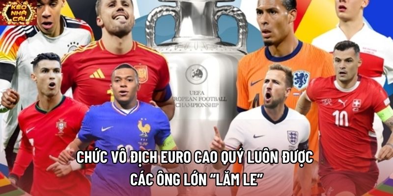 Chức vô địch Euro cao quý luôn được các ông lớn “lăm le”