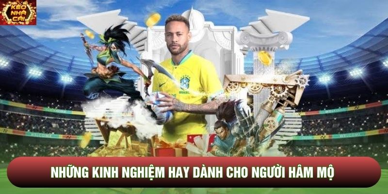 Những kinh nghiệm hay dành cho người hâm mộ